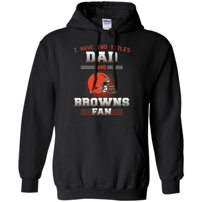 I Have Two Titles Dad And Cleveland Browns Fan T Shirts