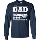 I Am A Dad And A Fan Nothing Scares Me Seattle Mariners T Shirt