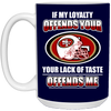 My Loyalty And Your Lack Of Taste San Francisco 49ers Mugs