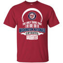 The Only Thing Dad Loves His Daughter Fan Washington Nationals T Shirt