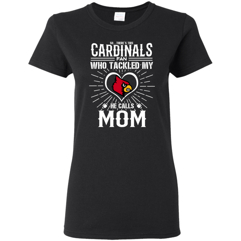 He Calls Mom Who Tackled My Louisville Cardinals T Shirts