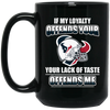 My Loyalty And Your Lack Of Taste Houston Texans Mugs