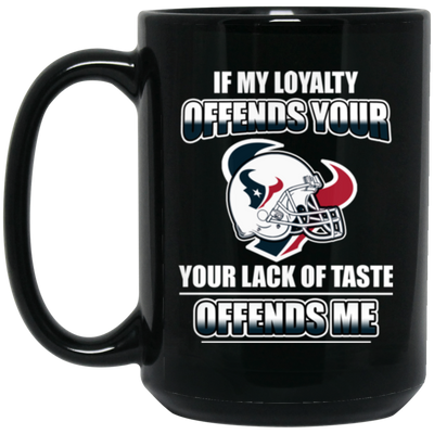 My Loyalty And Your Lack Of Taste Houston Texans Mugs