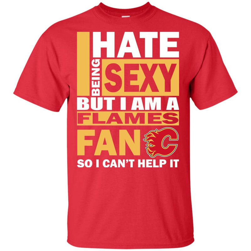 I Hate Being Sexy But I Am A Calgary Flames Fan T Shirt