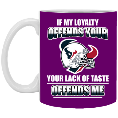 My Loyalty And Your Lack Of Taste Houston Texans Mugs