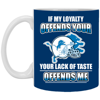 My Loyalty And Your Lack Of Taste Detroit Lions Mugs