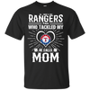 He Calls Mom Who Tackled My Texas Rangers T Shirts