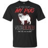 If You Hurt My Pug T Shirts