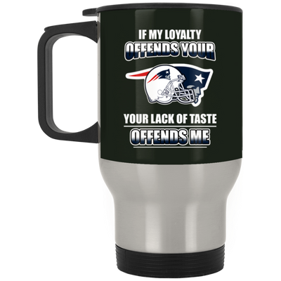 My Loyalty And Your Lack Of Taste New England Patriots Mugs