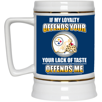 My Loyalty And Your Lack Of Taste Pittsburgh Steelers Mugs