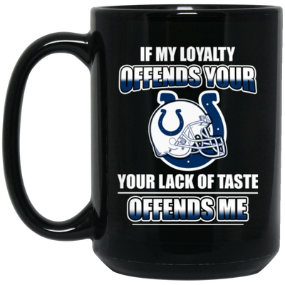 My Loyalty And Your Lack Of Taste Indianapolis Colts Mugs