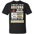 My Heart And My Soul Belong To The Arizona Diamondbacks T Shirts