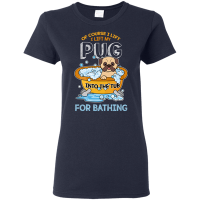 I Lift My Pug Into The Tub For Bathing T Shirts