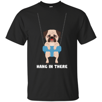 Hang In There Pug T Shirts