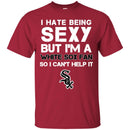I Hate Being Sexy But I'm Fan So I Can't Help It Chicago White Sox Black T Shirts