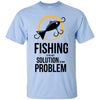 Fishing Is The Best Solution To Any Problem T Shirts
