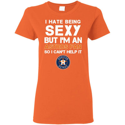I Hate Being Sexy But I'm Fan So I Can't Help It Houston Astros Orange T Shirts