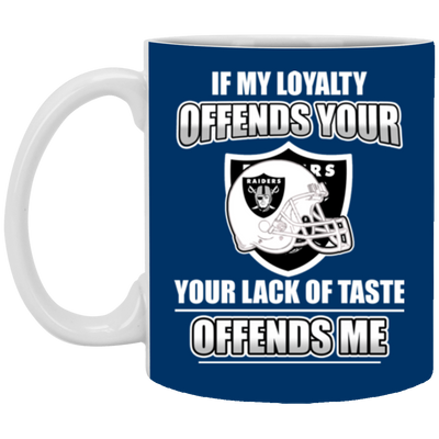 My Loyalty And Your Lack Of Taste Oakland Raiders Mugs