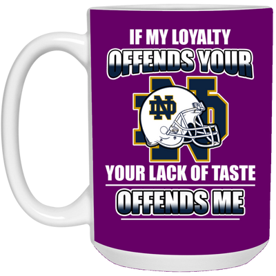 My Loyalty And Your Lack Of Taste Notre Dame Fighting Irish Mugs