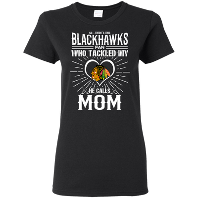 He Calls Mom Who Tackled My Chicago Blackhawks T Shirts