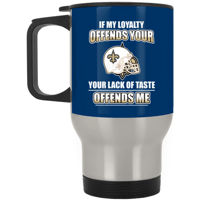 My Loyalty And Your Lack Of Taste New Orleans Saints Mugs