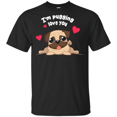 I'm Pugging Love You T Shirts