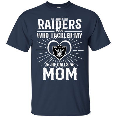 He Calls Mom Who Tackled My Oakland Raiders T Shirts