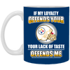 My Loyalty And Your Lack Of Taste Pittsburgh Steelers Mugs