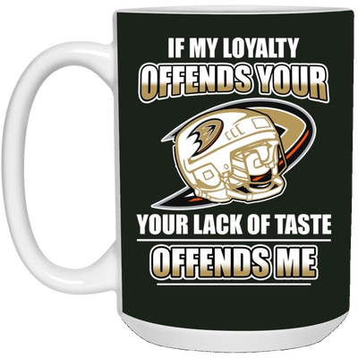 My Loyalty And Your Lack Of Taste Anaheim Ducks Mugs