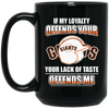 My Loyalty And Your Lack Of Taste San Francisco Giants Mugs