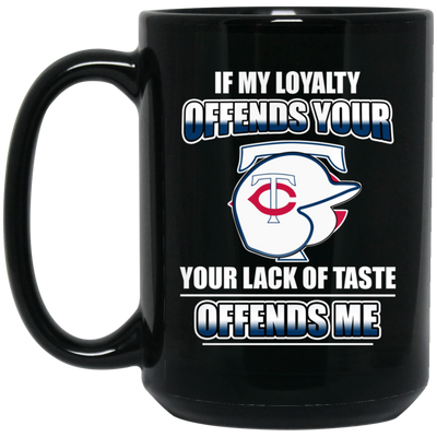 My Loyalty And Your Lack Of Taste Minnesota Twins Mugs
