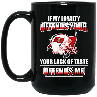 My Loyalty And Your Lack Of Taste Tampa Bay Buccaneers Mugs