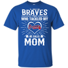 He Calls Mom Who Tackled My Atlanta Braves T Shirts