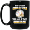 My Loyalty And Your Lack Of Taste Pittsburgh Steelers Mugs