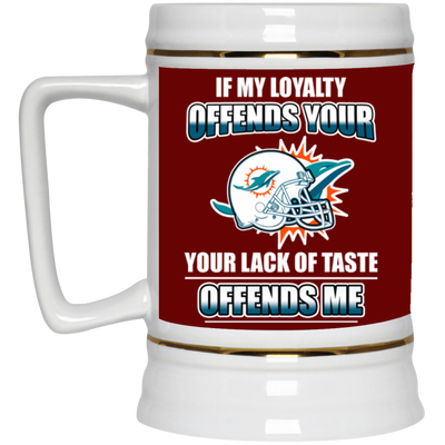 My Loyalty And Your Lack Of Taste Miami Dolphins Mugs