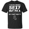 I Hate Being Sexy But I'm Fan So I Can't Help It Chicago White Sox Black T Shirts