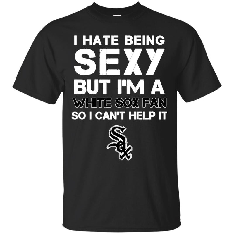 I Hate Being Sexy But I'm Fan So I Can't Help It Chicago White Sox Black T Shirts
