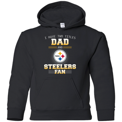 I Have Two Titles Dad And Pittsburgh Steelers Fan T Shirts