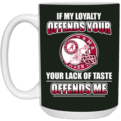 My Loyalty And Your Lack Of Taste Alabama Crimson Tide Mugs