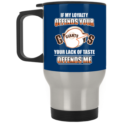 My Loyalty And Your Lack Of Taste San Francisco Giants Mugs