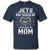 He Calls Mom Who Tackled My New York Jets T Shirts