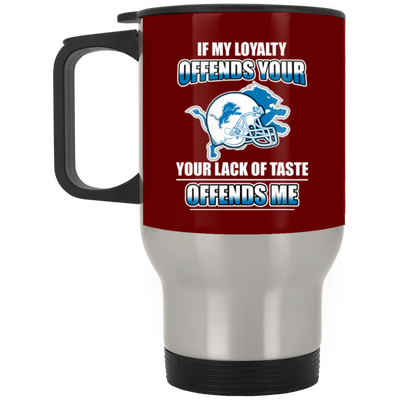 My Loyalty And Your Lack Of Taste Detroit Lions Mugs