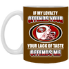 My Loyalty And Your Lack Of Taste San Francisco 49ers Mugs