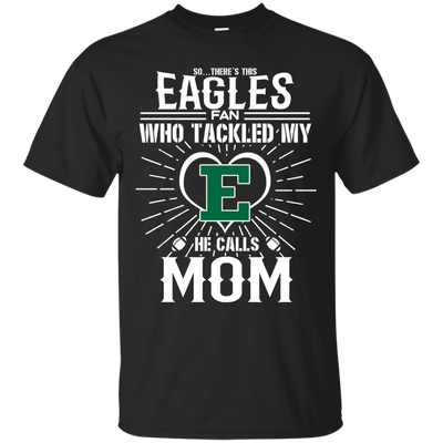 He Calls Mom Who Tackled My Eastern Michigan Eagles T Shirts