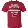 I Love My Wife And Cheering For My Central Michigan Chippewas T Shirts