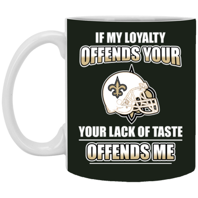 My Loyalty And Your Lack Of Taste New Orleans Saints Mugs