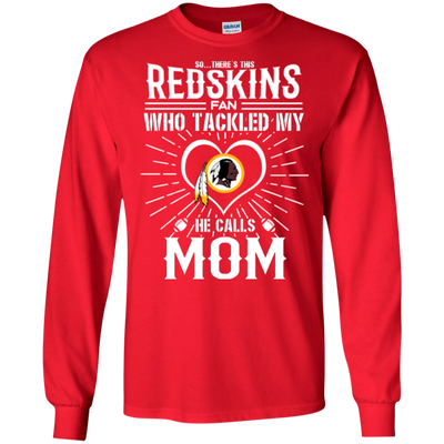 He Calls Mom Who Tackled My Washington Redskins T Shirts