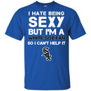 I Hate Being Sexy But I'm Fan So I Can't Help It Chicago White Sox Black T Shirts