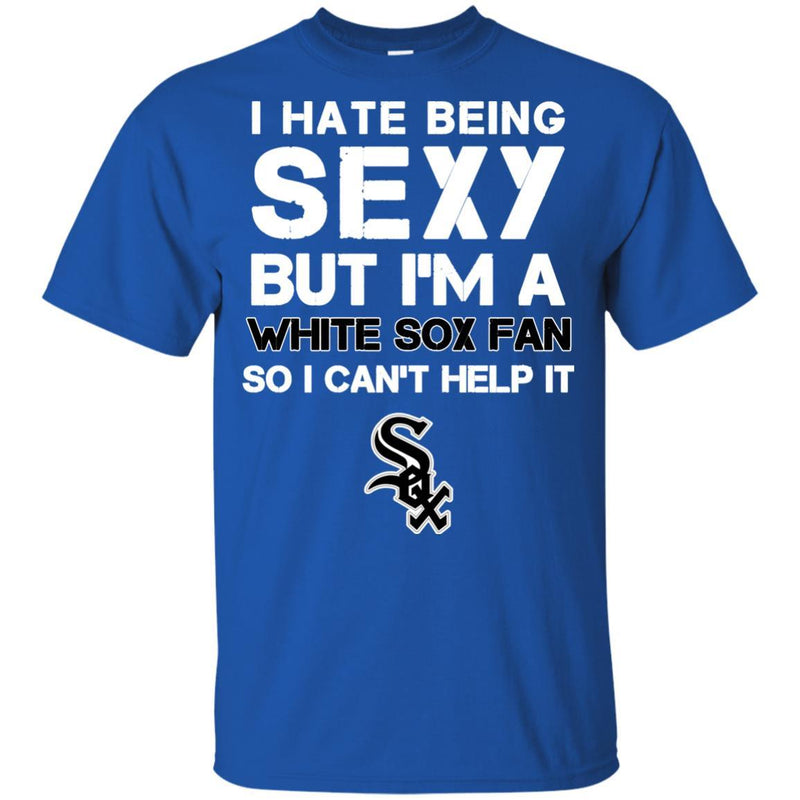 I Hate Being Sexy But I'm Fan So I Can't Help It Chicago White Sox Black T Shirts