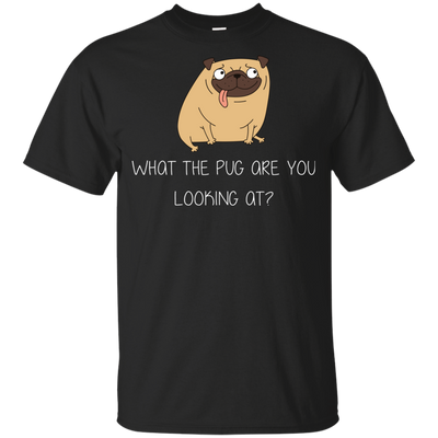 What The Pug Are You Looking At Pug T Shirts